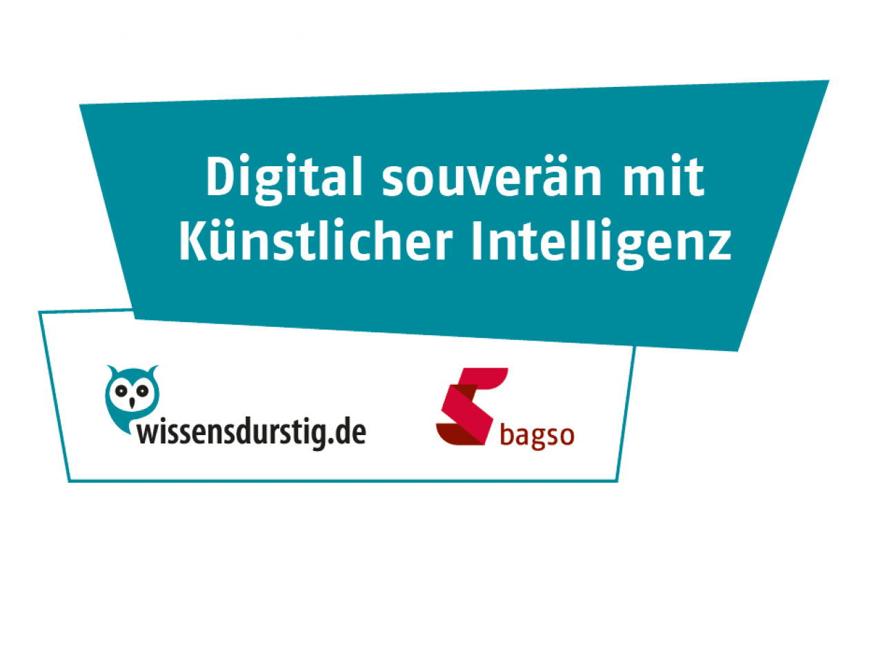 Schriftzug: Digital souverän mit Künstlicher Intelligenz, Logos wissensdurstig.de und bagso